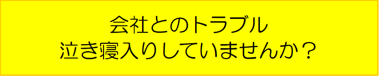会社とのトラブル泣き寝入りしていませんか?